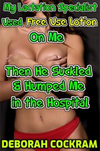 Book Cover: My Lactation Specialist Used Free Use Lotion On Me Then He Suckled & Humped Me in the Hospital