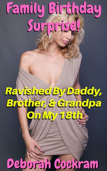 Book Cover: Family Birthday Surprise! Ravished By Daddy, Brother, & Grandpa On My 18th