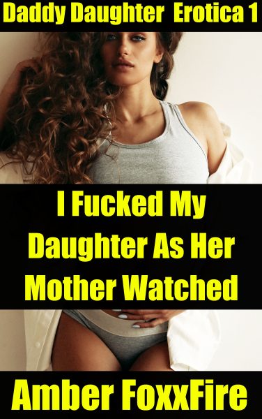 Book Cover: Daddy Daughter Erotica 1: I Fucked My Daughter As her Mother Watched