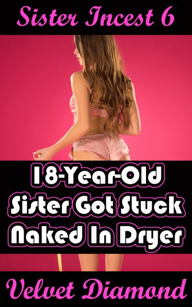 Book Cover: Sister Incest 6: 18-Year-Old Sister Got Stuck Naked In Dryer