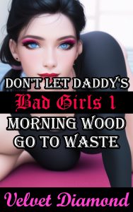 Book Cover: Bad Girls 1: Don't Let Daddy's Morning Wood Go To Waste