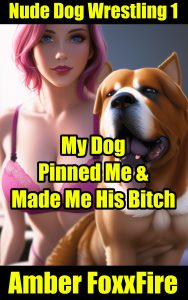 Book Cover: Nude Dog Wrestling 1: My Dog Pinned Me & Made Me His Bitch