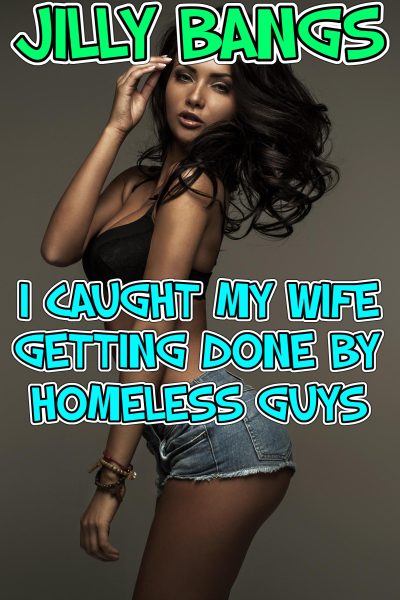 Book Cover: I Caught My Wife Getting Done By Homeless Guys