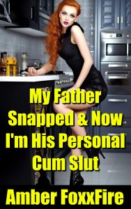 Book Cover: My Father Snapped & Now I'm His Personal Cum Slut