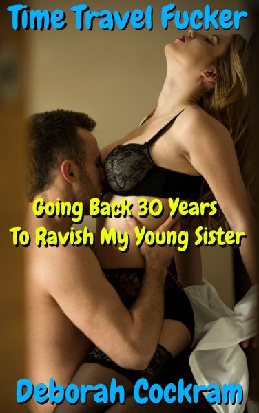 Book Cover: Time Travel Fucker: Going Back 30 Years To Ravish My Young Sister