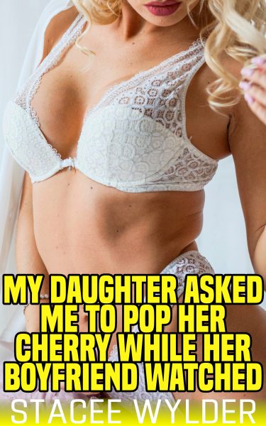 Book Cover: My Daughter Asked Me To Pop Her Cherry While Her Boyfriend Watched