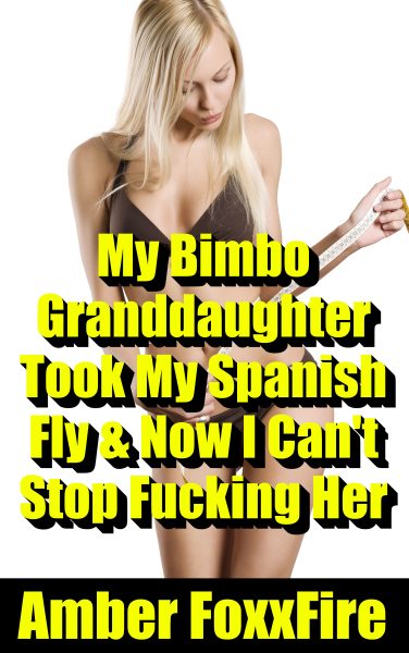 Book Cover: My Bimbo Granddaughter Took My Spanish Fly & Now I Can't Stop Fucking Her