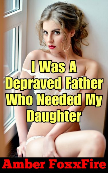 Book Cover: I Was A Depraved Father Who Needed My Daughter