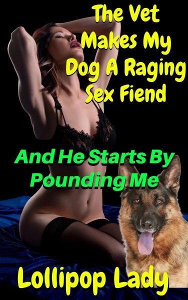 Book Cover: The Vet Makes My Dog A Raging Sex Fiend And He Starts By Pounding Me