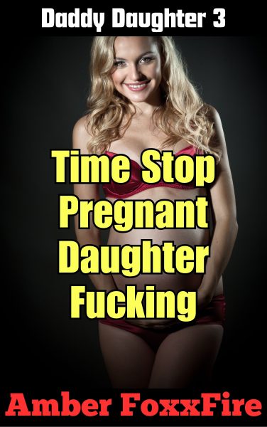 Book Cover: Daddy Daughter 3: Time Stop Pregnant Daughter Fucking
