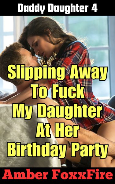 Book Cover: Daddy Daughter 4: Slipping Away To Fuck My Daughter At Her Birthday Party